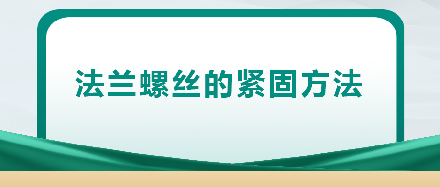 法蘭螺絲的緊固方法，一次給你講清楚