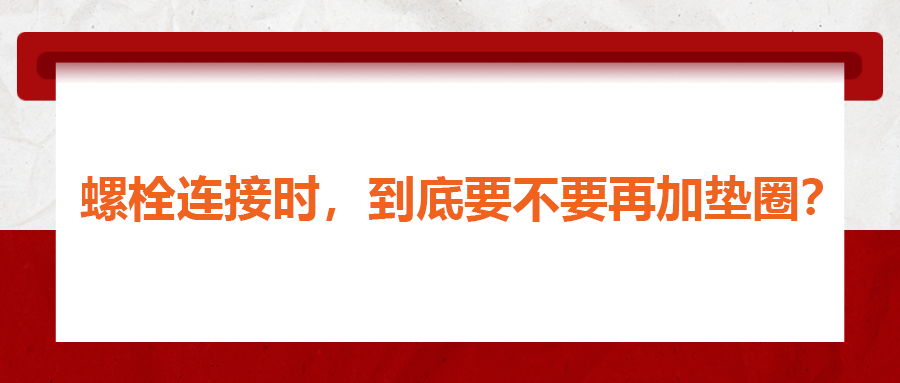 螺栓連接時，到底要不要再加墊圈？