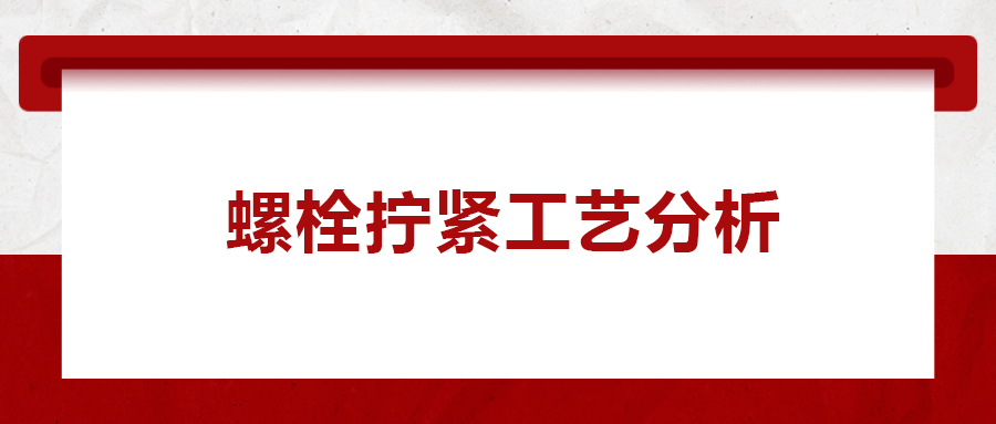 螺栓擰緊工藝分析， 一次給你講清楚！