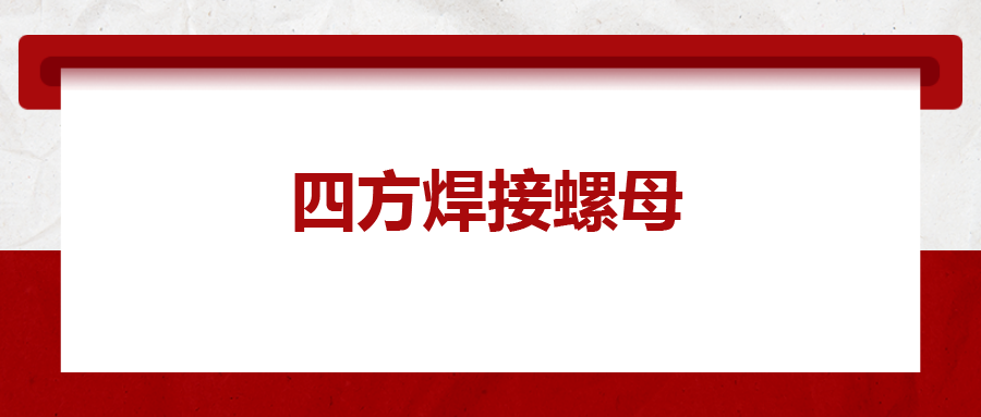  四方焊接螺母，你了解多少