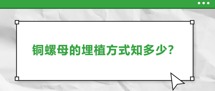 銅螺母的埋植方式知多少？