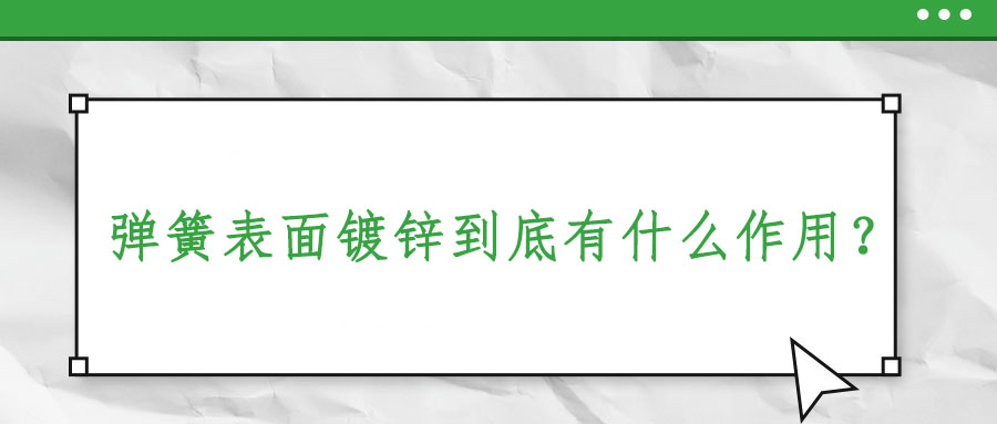 彈簧表面鍍鋅到底有什么作用？